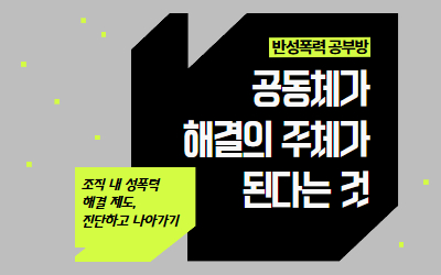 [신청]📚반성폭력 공부방_ 공동체가 해결의 주체가 된다는 것: 조직 내 성폭력 해결 제도, 진단하고 나아가기