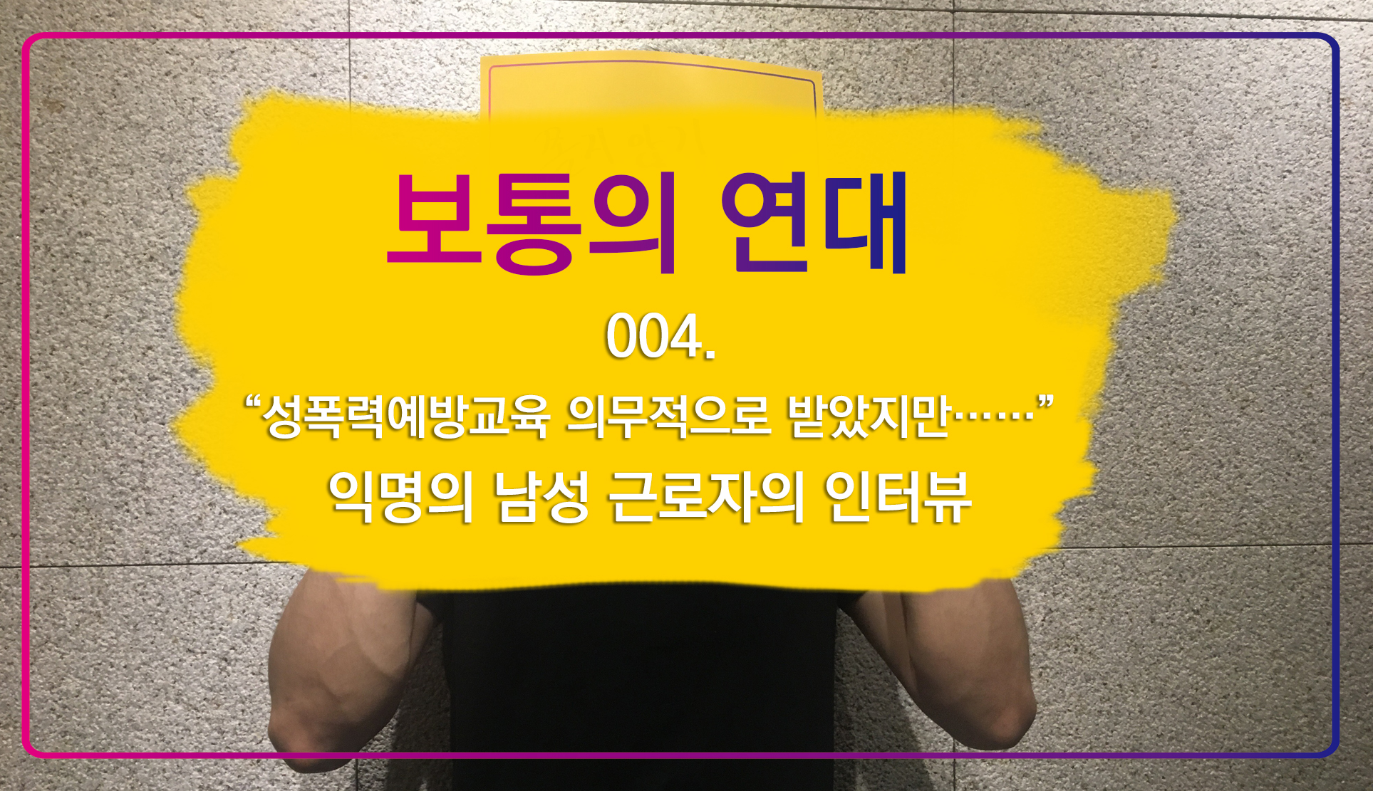 [보통의연대] 004. “성폭력예방교육 의무적으로 받았지만……” 익명의 남성 근로자의 인터뷰