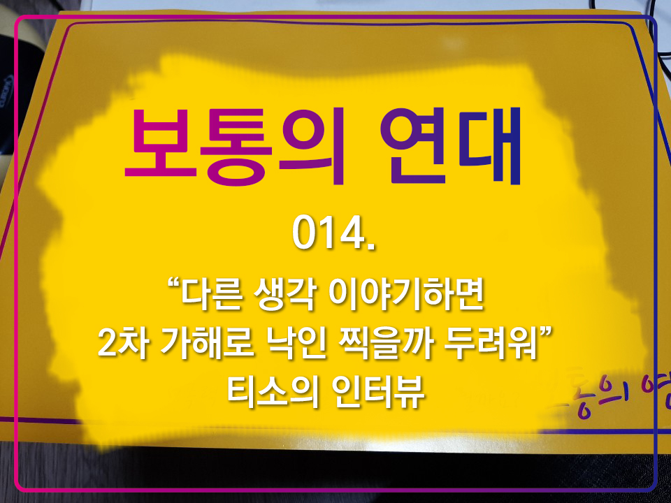 [보통의연대] 014. “다른 생각 이야기하면 2차 가해로 낙인 찍을까 두려워” 티소의 인터뷰
