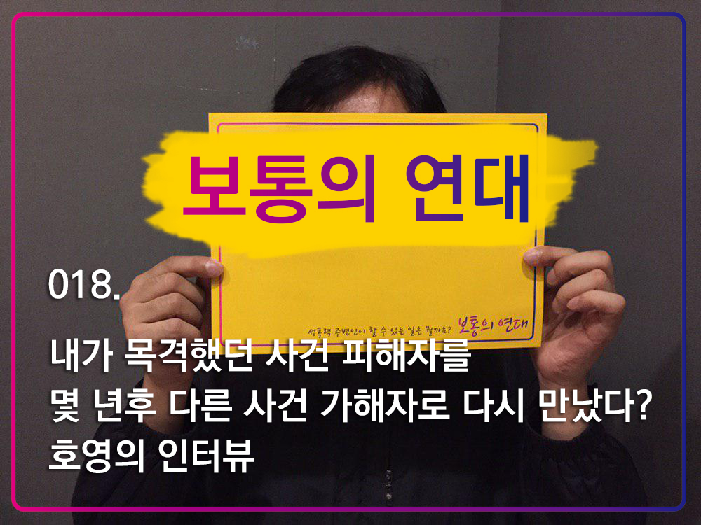 [보통의연대] 018. 내가 목격했던 사건 피해자를 몇 년 후 다른 사건 가해자로 다시 만났다? 호영의 인터뷰